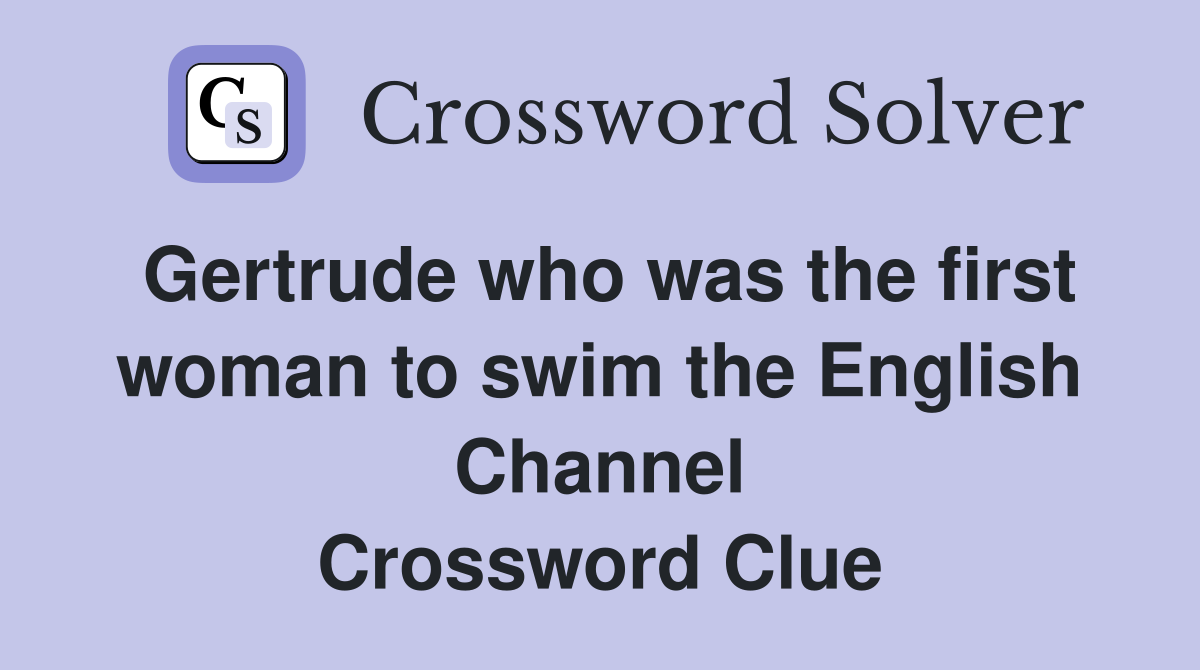 Gertrude who was the first woman to swim the English Channel Crossword Clue
