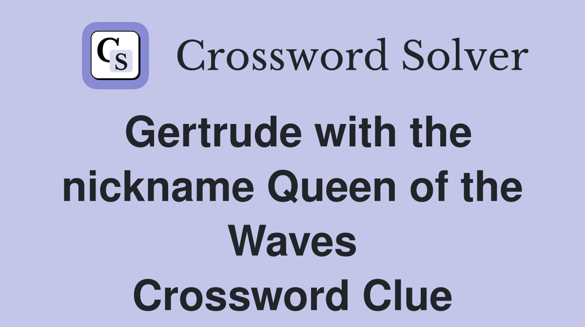 Gertrude with the nickname Queen of the Waves Crossword Clue
