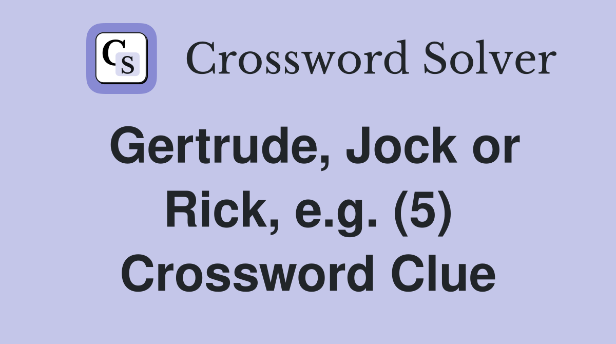 Gertrude, Jock or Rick, e.g. (5) Crossword Clue