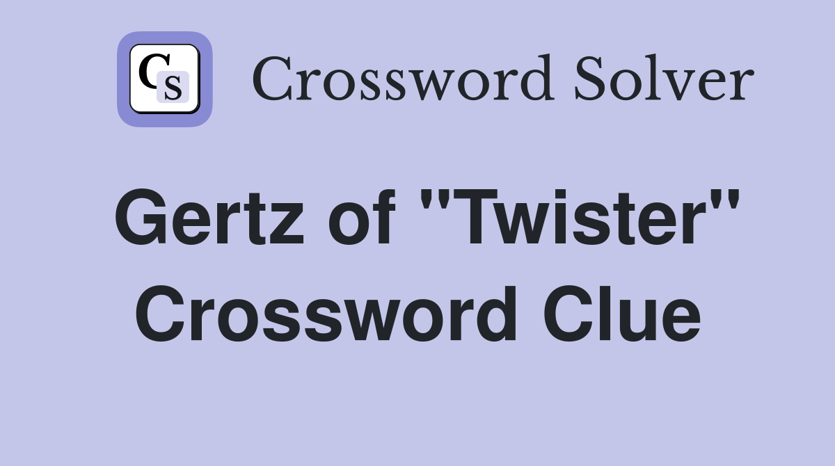 Gertz of "Twister" Crossword Clue