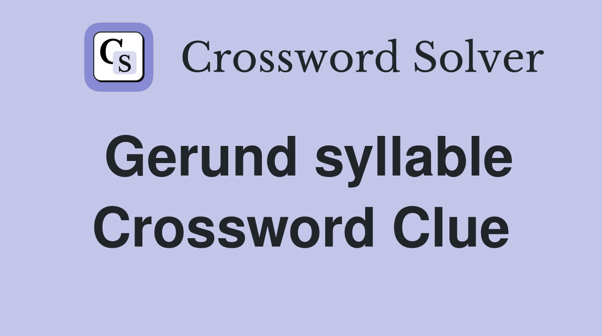 Gerund syllable Crossword Clue