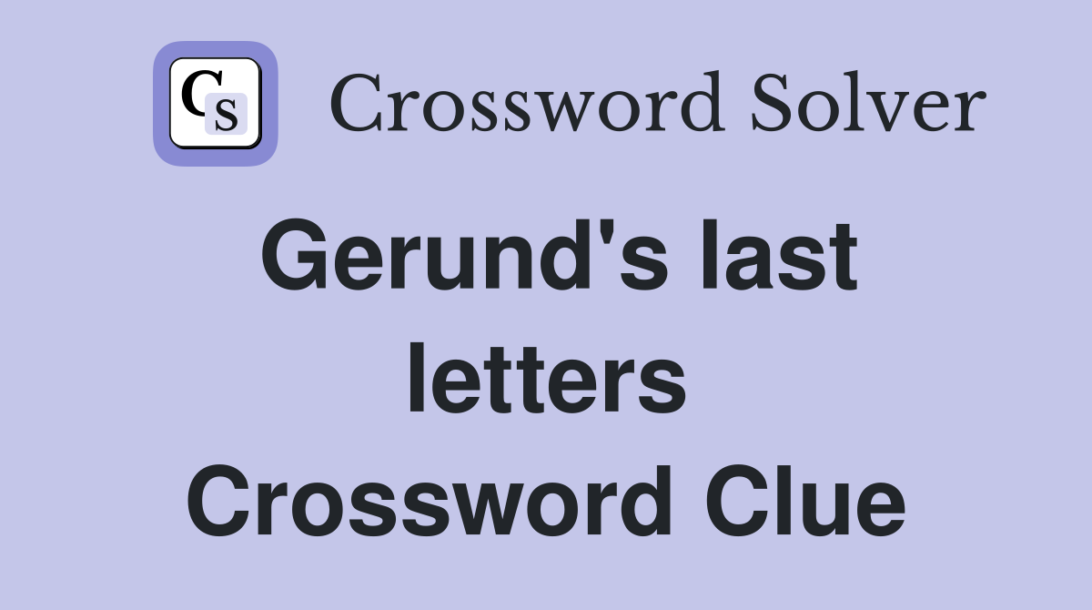 Gerund's last letters Crossword Clue