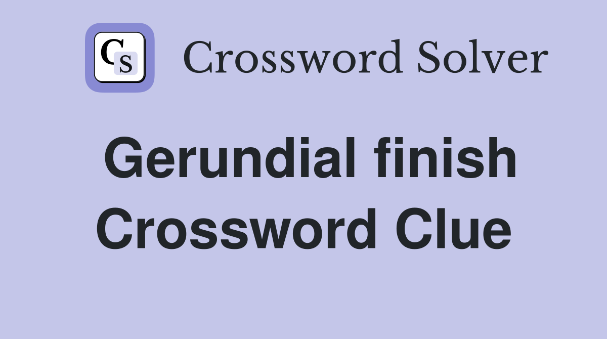 Gerundial finish Crossword Clue