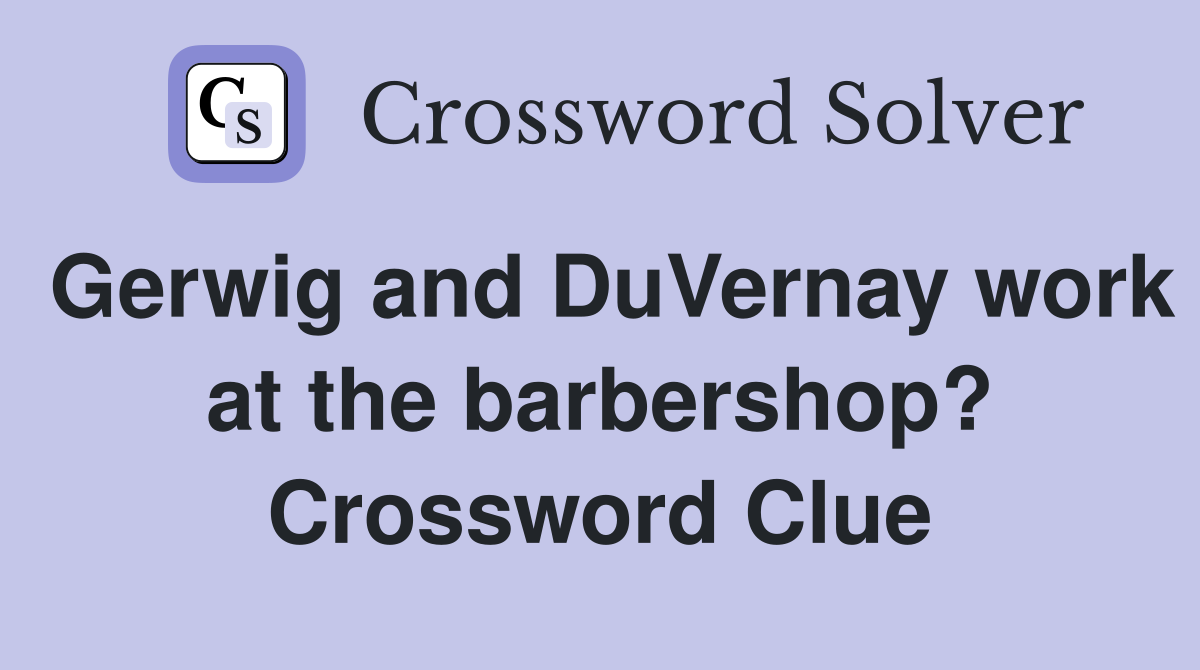 Gerwig and DuVernay work at the barbershop? Crossword Clue
