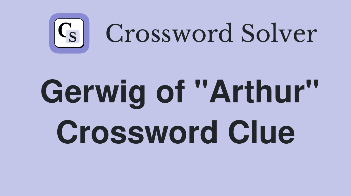 Gerwig of "Arthur" Crossword Clue