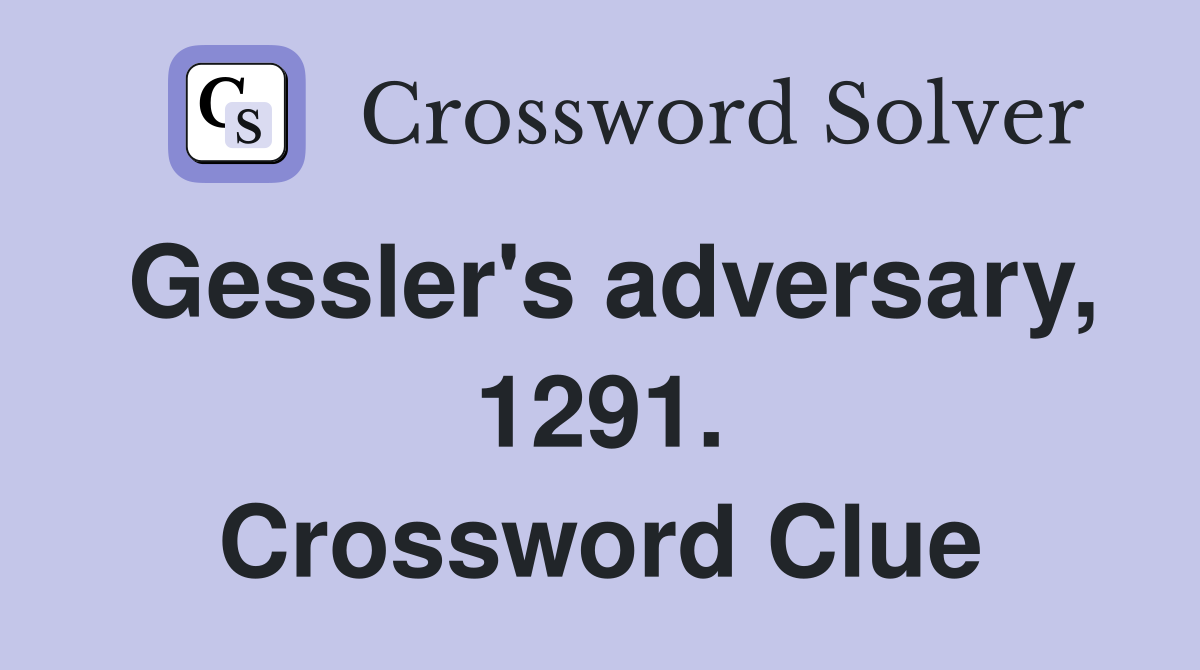 Gessler's adversary, 1291. Crossword Clue