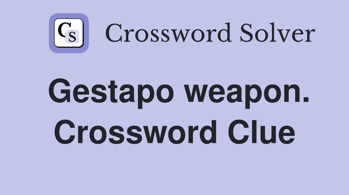 Gestapo weapon. Crossword Clue