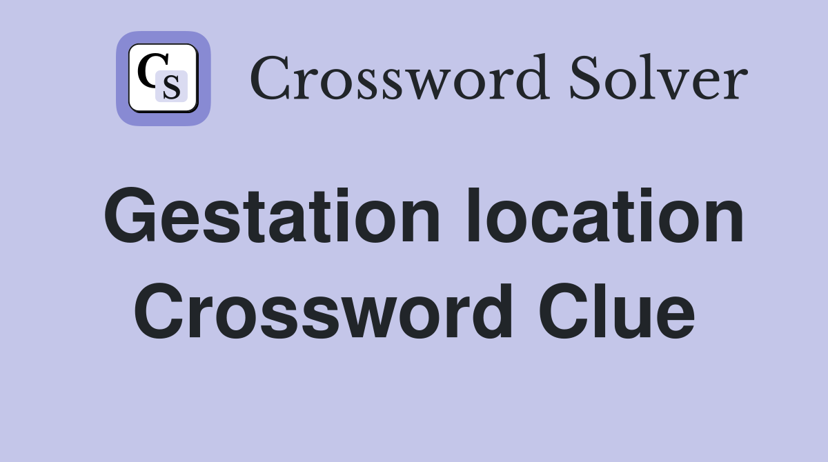 Gestation location Crossword Clue