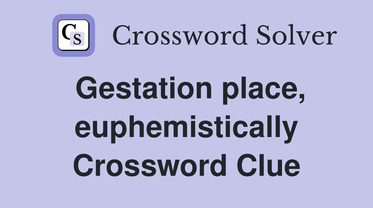 Gestation place, euphemistically Crossword Clue