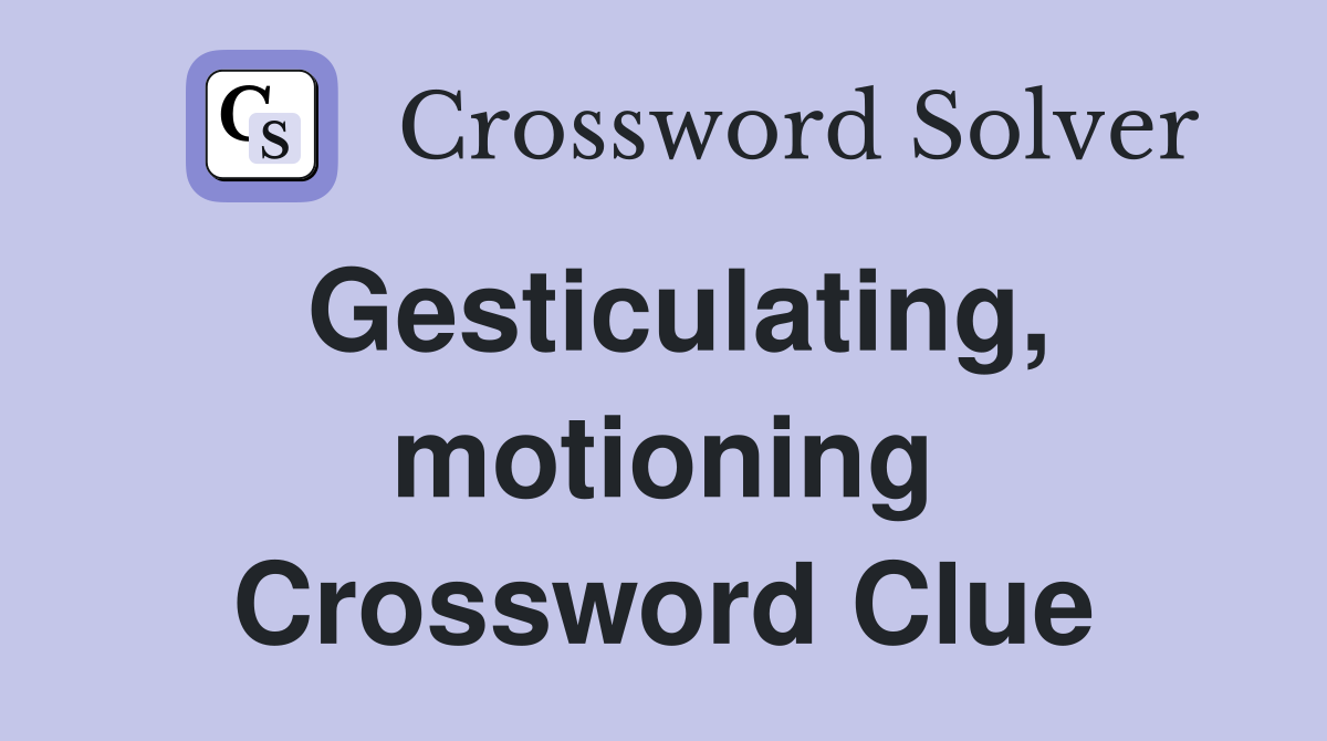 Gesticulating, motioning Crossword Clue