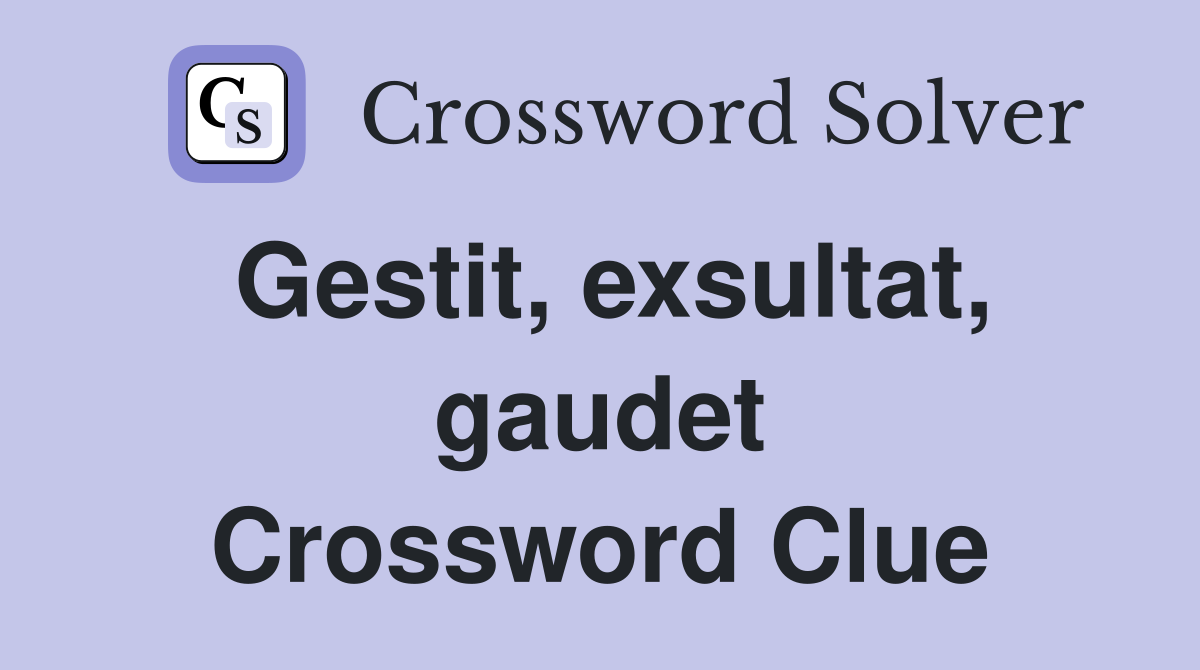 Gestit, exsultat, gaudet Crossword Clue