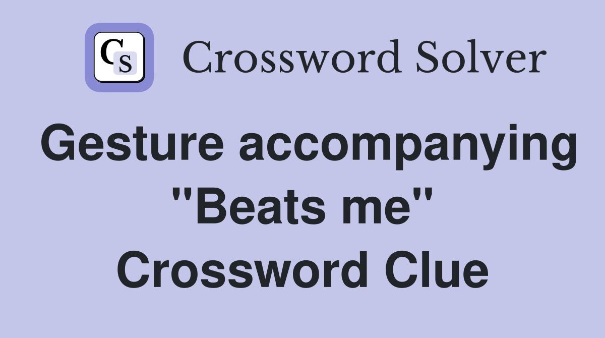 Gesture accompanying "Beats me" Crossword Clue