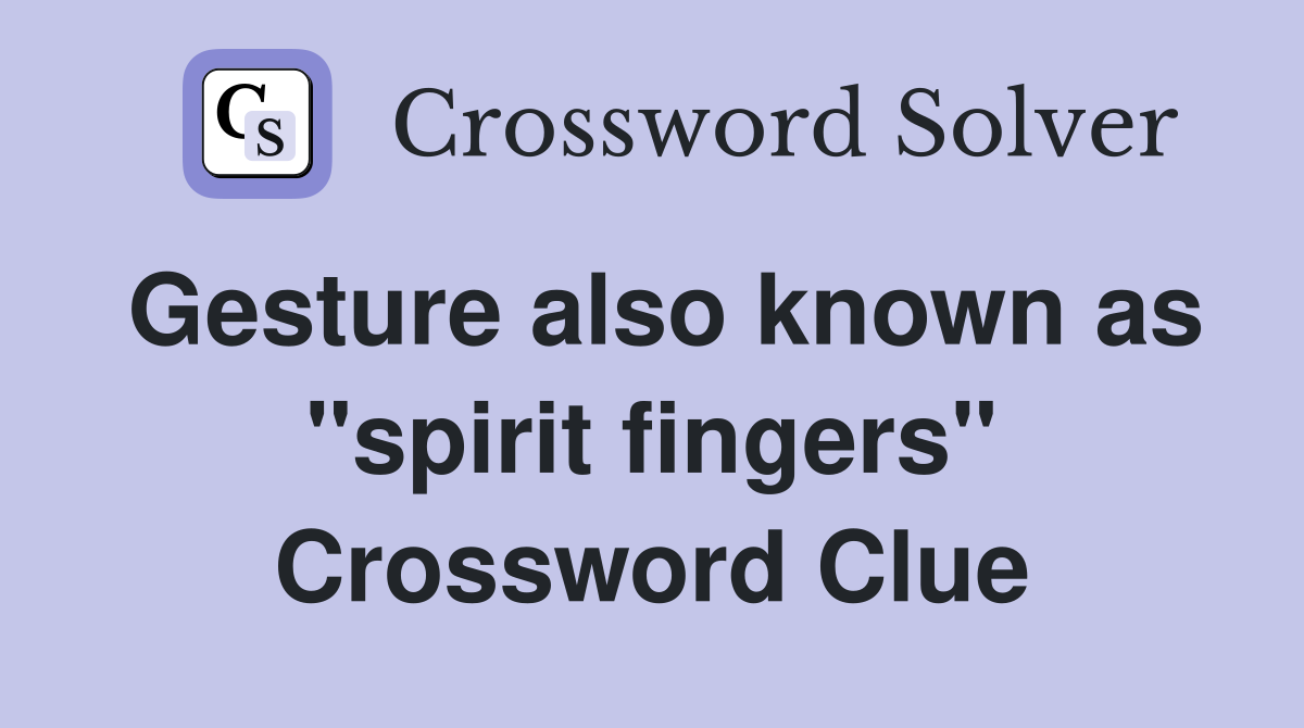 Gesture also known as "spirit fingers" Crossword Clue