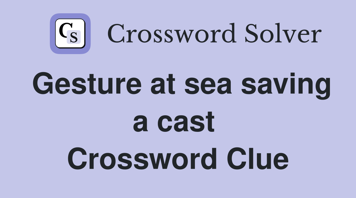 Gesture at sea saving a cast  Crossword Clue