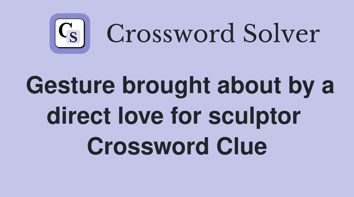 Gesture brought about by a direct love for sculptor  Crossword Clue