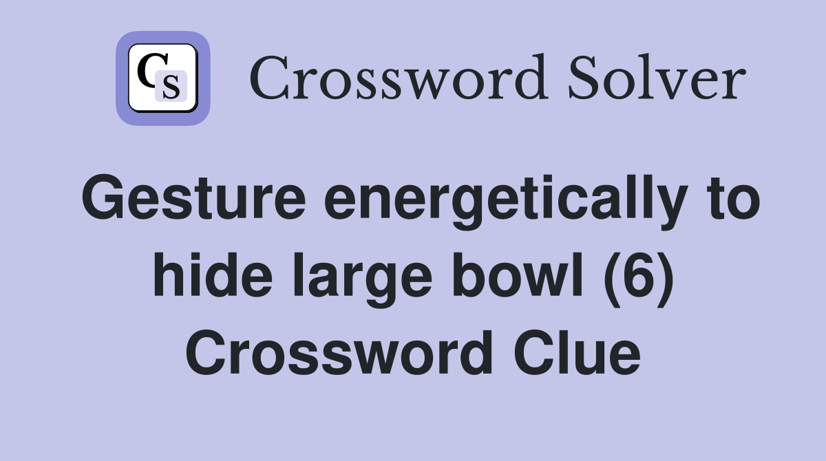 Gesture energetically to hide large bowl (6) Crossword Clue