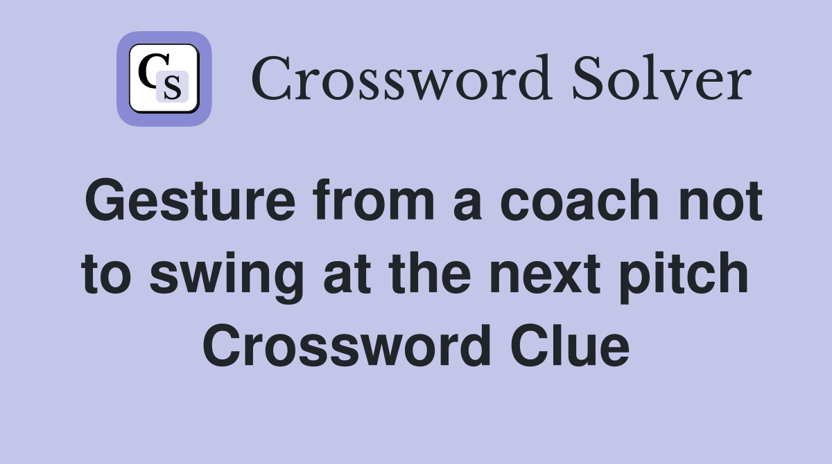 Gesture from a coach not to swing at the next pitch Crossword Clue