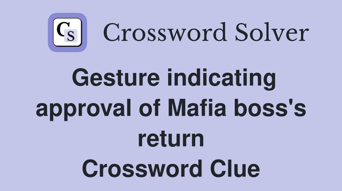 Gesture indicating approval of Mafia boss's return Crossword Clue