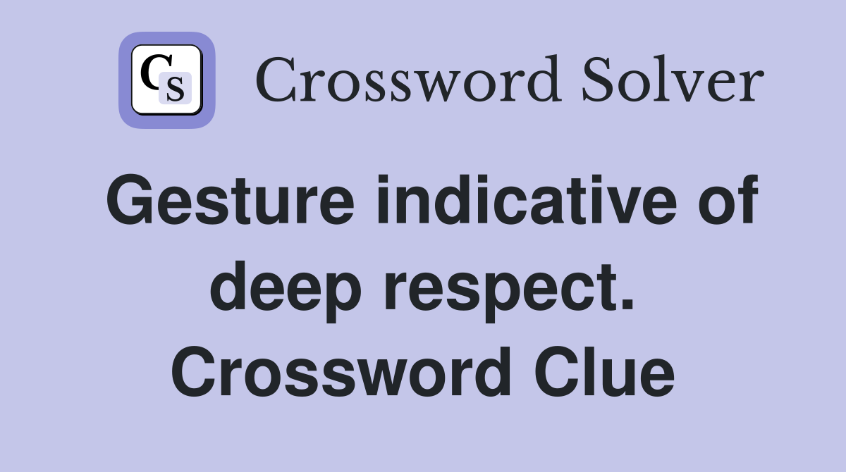 Gesture indicative of deep respect. Crossword Clue