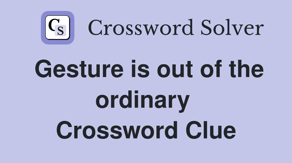 Gesture is out of the ordinary  Crossword Clue