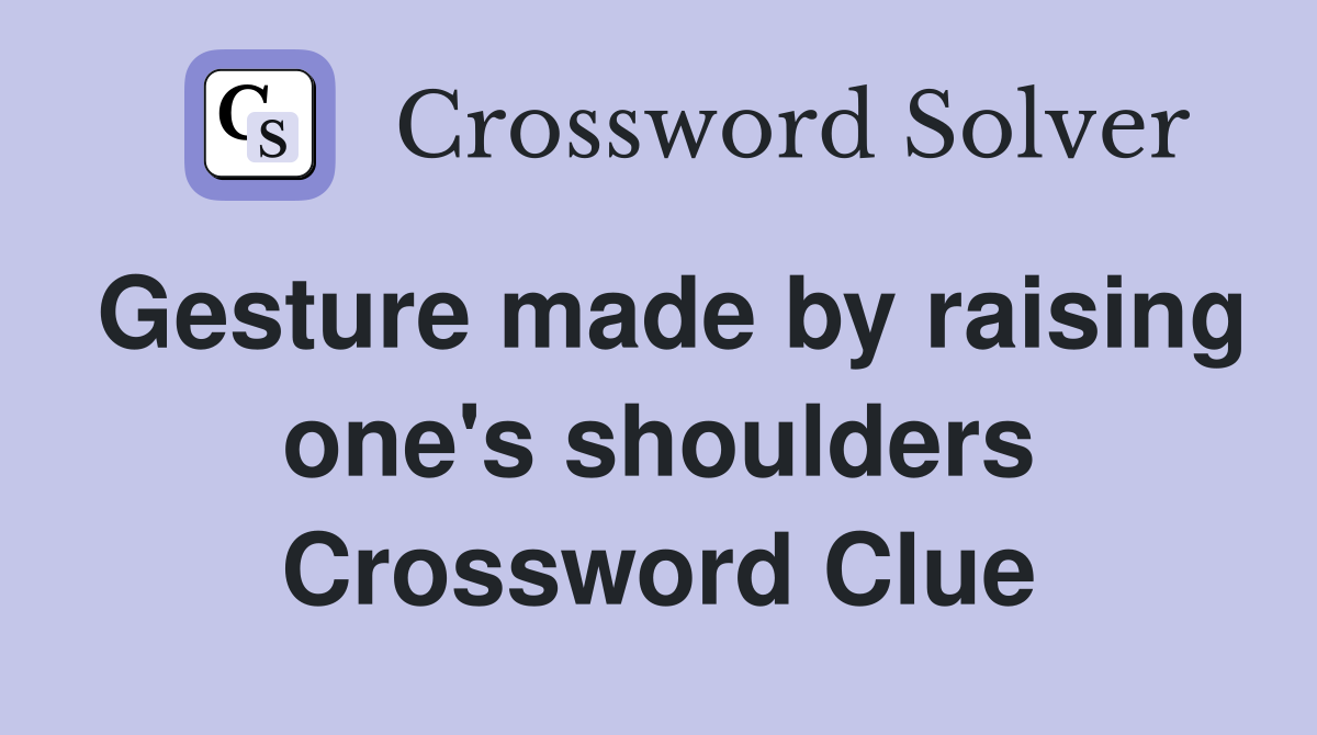 Gesture made by raising one's shoulders Crossword Clue