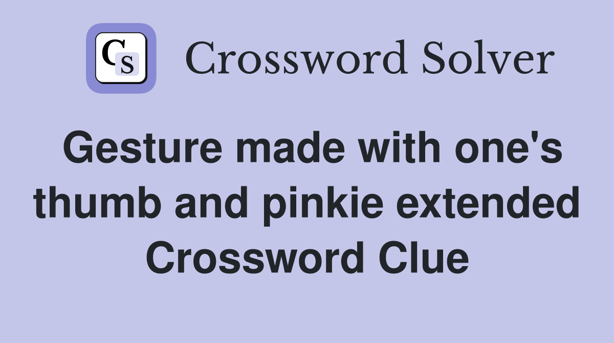 Gesture made with one's thumb and pinkie extended Crossword Clue