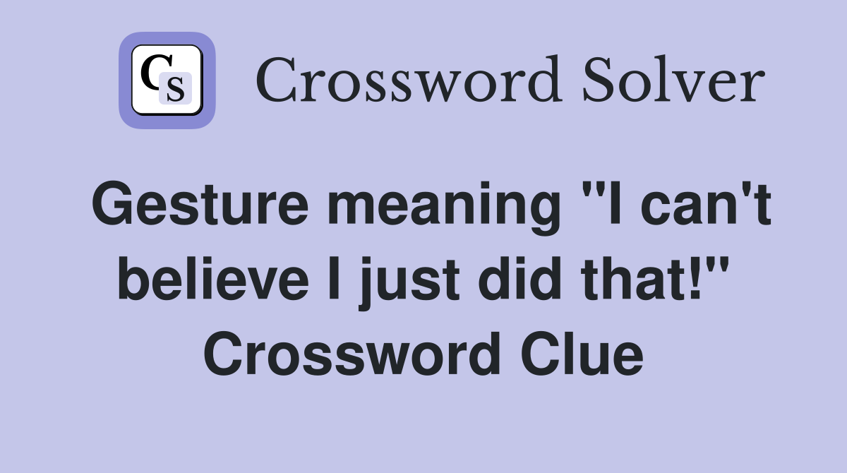 Gesture meaning "I can't believe I just did that!" Crossword Clue