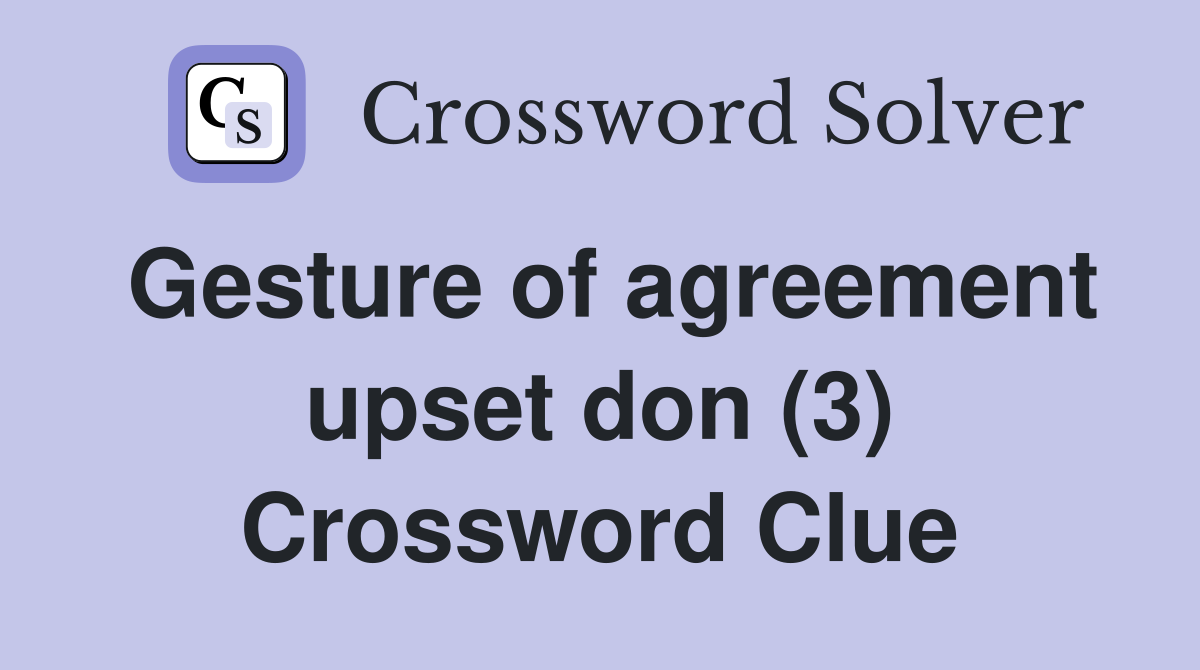 Gesture of agreement upset don (3) Crossword Clue