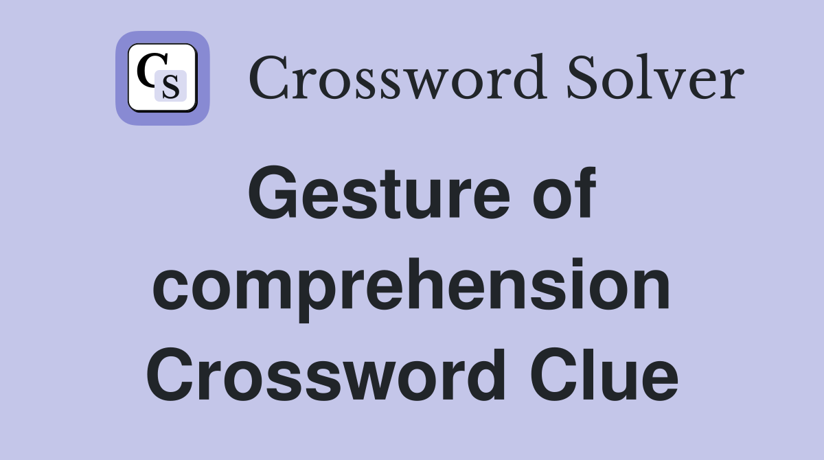 Gesture of comprehension Crossword Clue