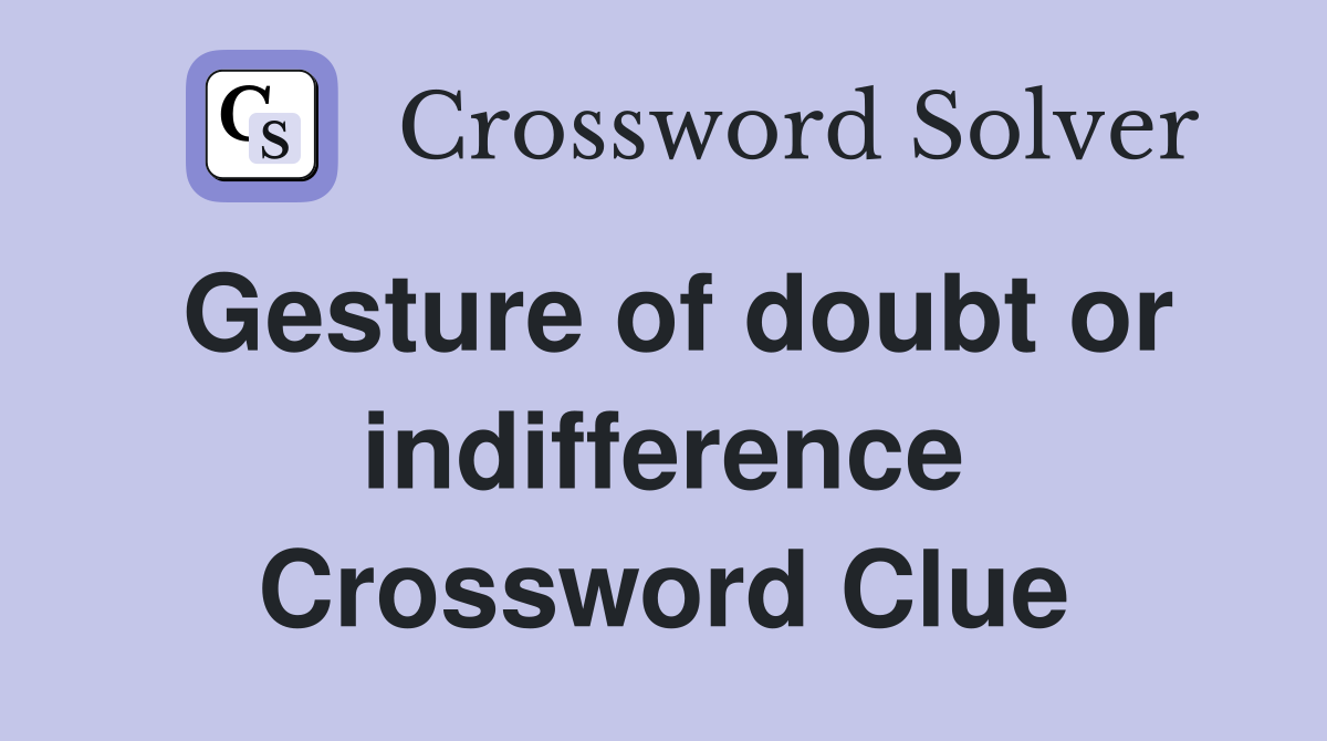 Gesture of doubt or indifference Crossword Clue Answers Crossword