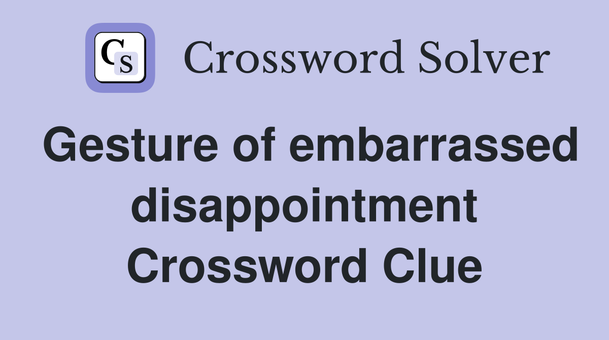 Gesture of embarrassed disappointment Crossword Clue