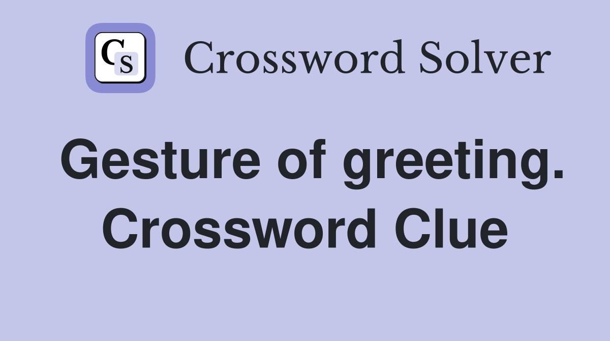 Gesture of greeting. Crossword Clue