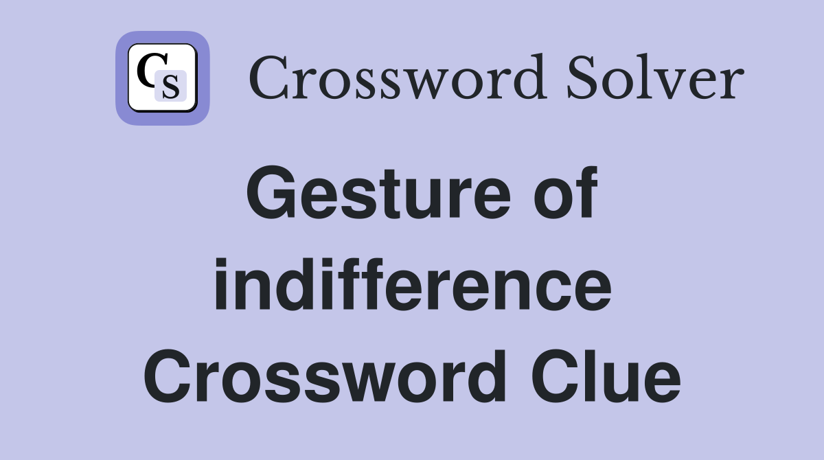 Gesture of indifference Crossword Clue