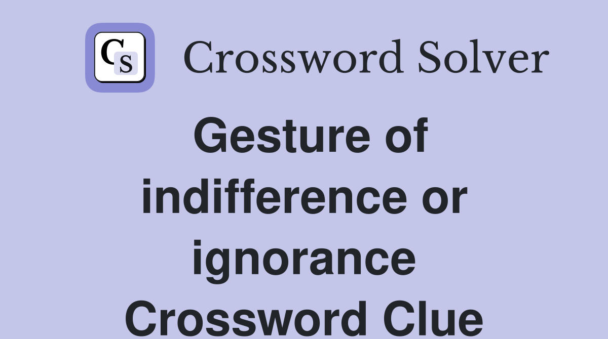 Gesture of indifference or ignorance Crossword Clue