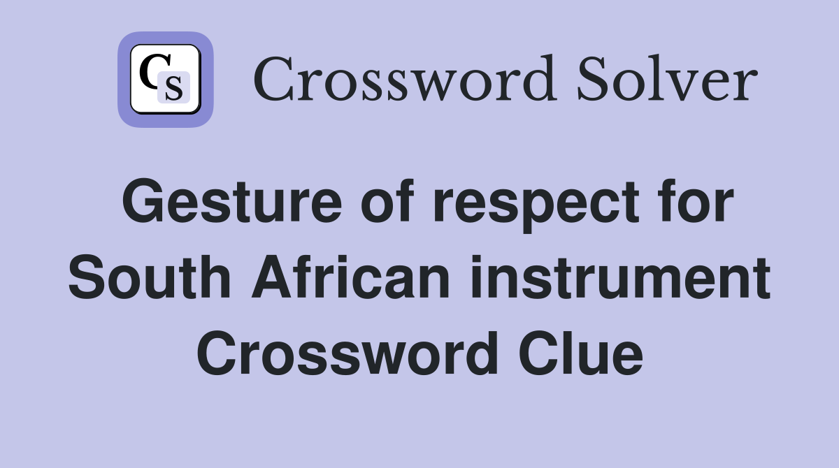 Gesture of respect for South African instrument Crossword Clue