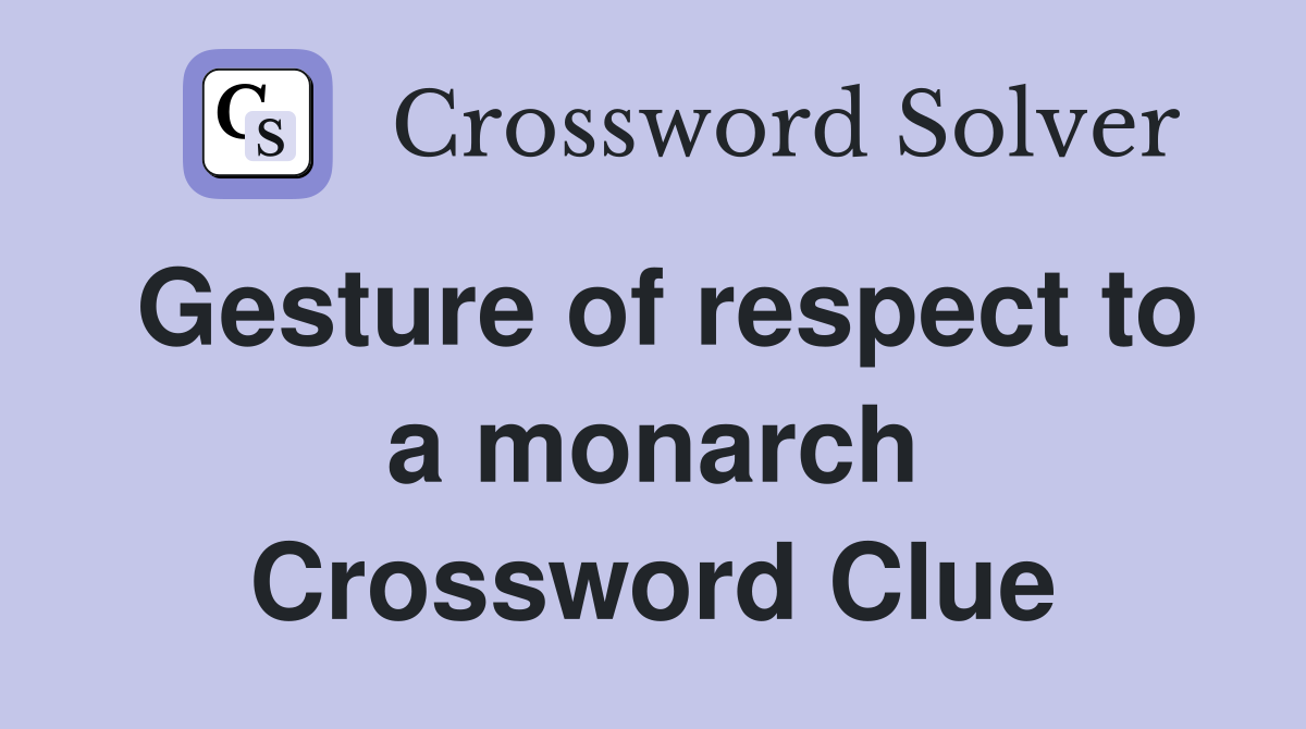 Gesture of respect to a monarch Crossword Clue