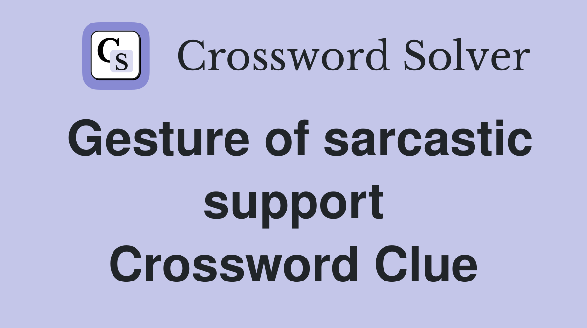 Gesture of sarcastic support Crossword Clue