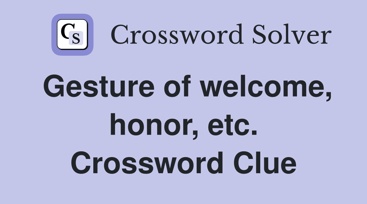 Gesture of welcome, honor, etc. Crossword Clue