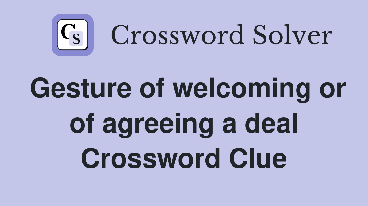 Gesture of welcoming or of agreeing a deal Crossword Clue