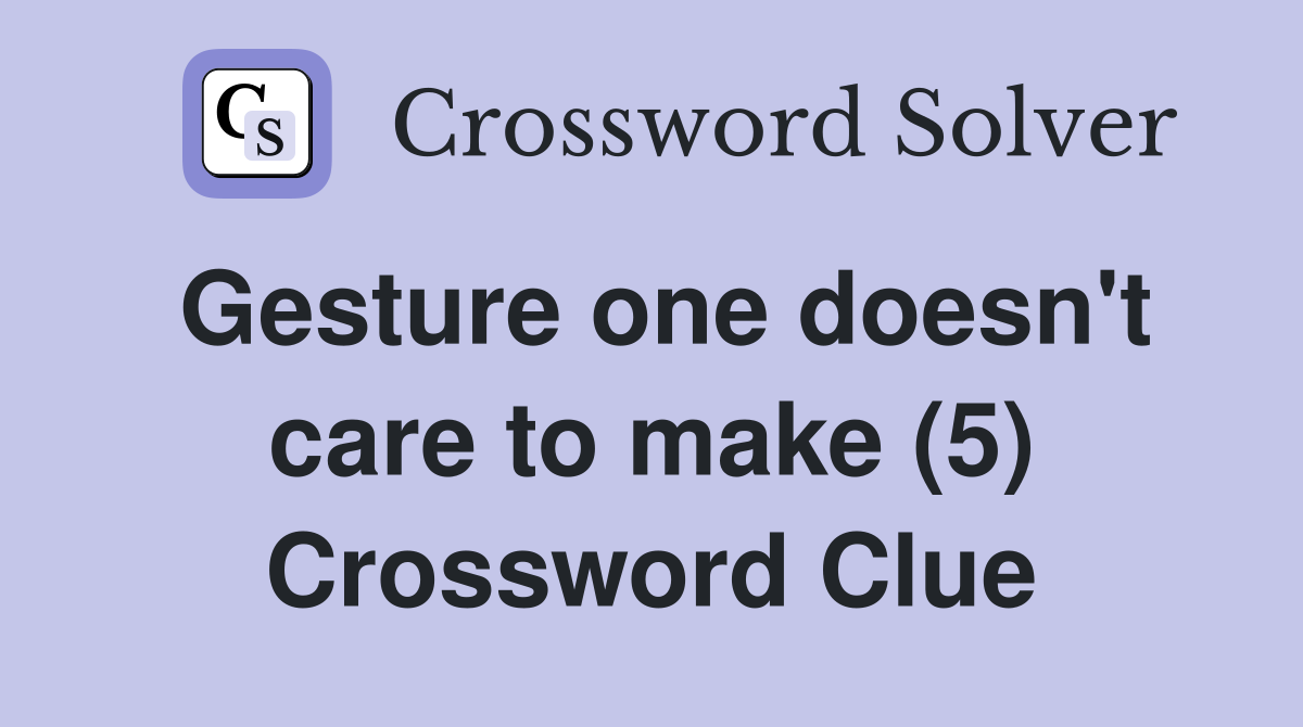 Gesture one doesn't care to make (5) Crossword Clue