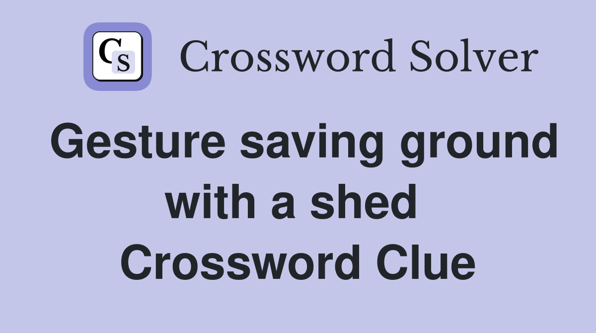 Gesture saving ground with a shed  Crossword Clue