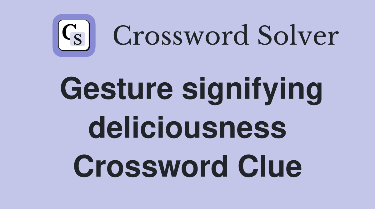 Gesture signifying deliciousness Crossword Clue