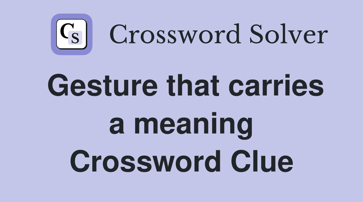 Gesture that carries a meaning Crossword Clue