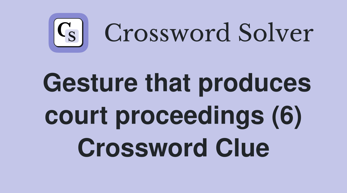 Gesture that produces court proceedings (6) Crossword Clue