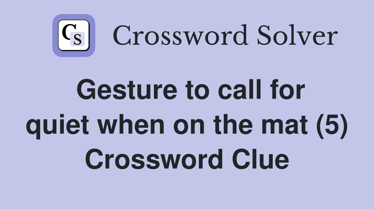 Gesture to call for quiet when on the mat (5) Crossword Clue