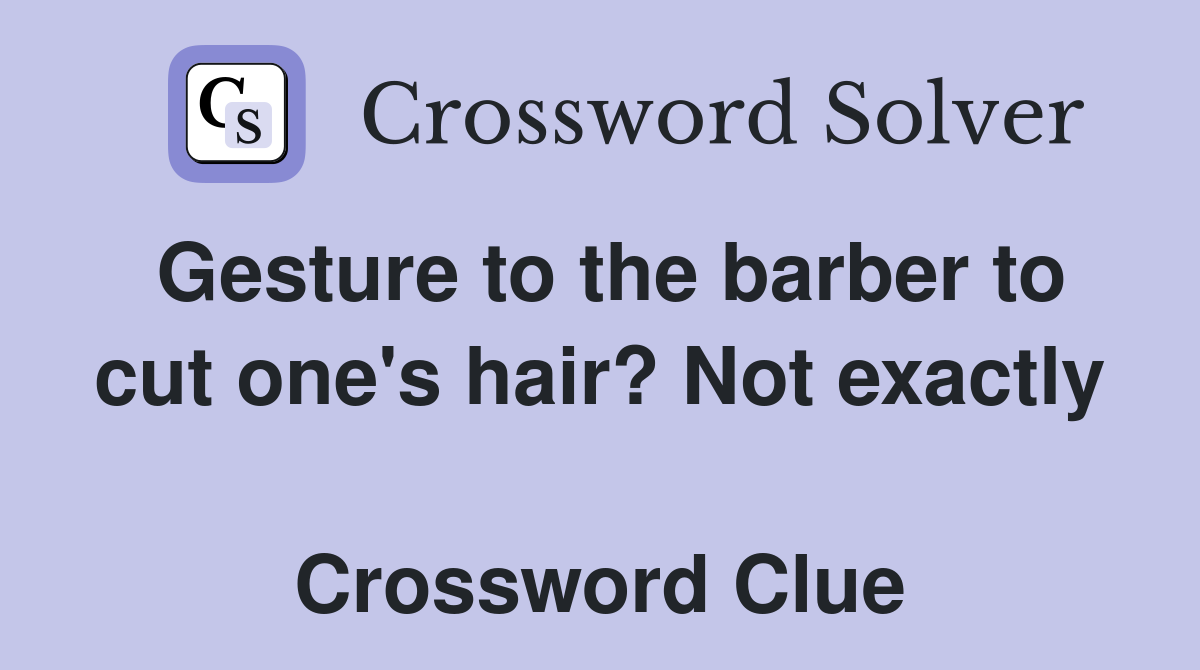 Gesture to the barber to cut one's hair? Not exactly  Crossword Clue
