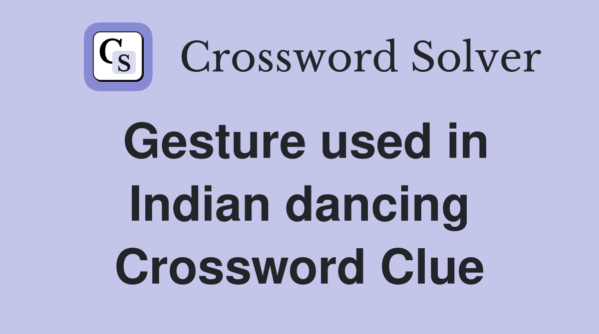 Gesture used in Indian dancing Crossword Clue