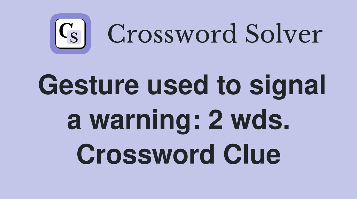 Gesture used to signal a warning: 2 wds. Crossword Clue