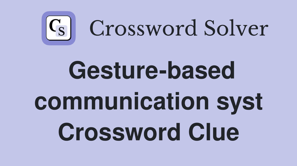 Gesture-based communication syst Crossword Clue