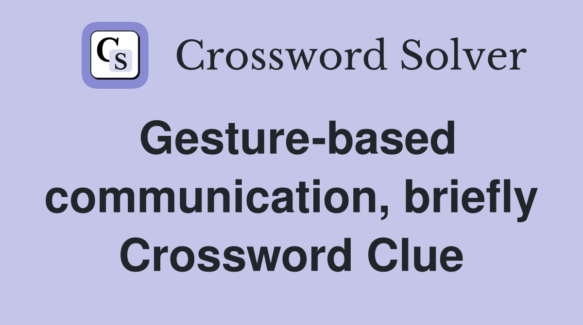 Gesture-based communication, briefly Crossword Clue